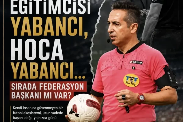 ”Hakem Eğitimcisi Yabancı, Hoca Yabancı… Sırada Federasyon Başkanı mı Var?”